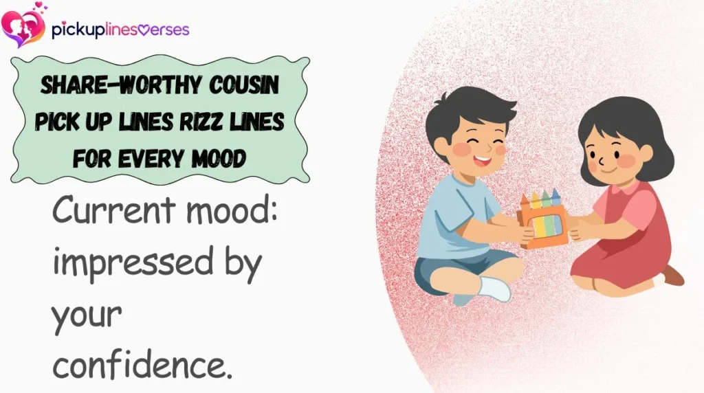 Share-Worthy Cousin Pick Up Lines Rizz Lines for Every Mood
