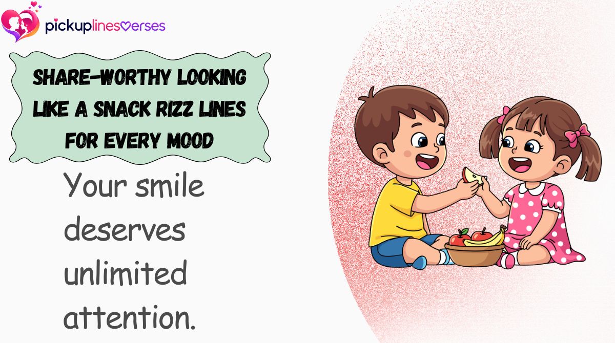 Share-Worthy Looking Like a Snack Rizz Lines for Every Mood