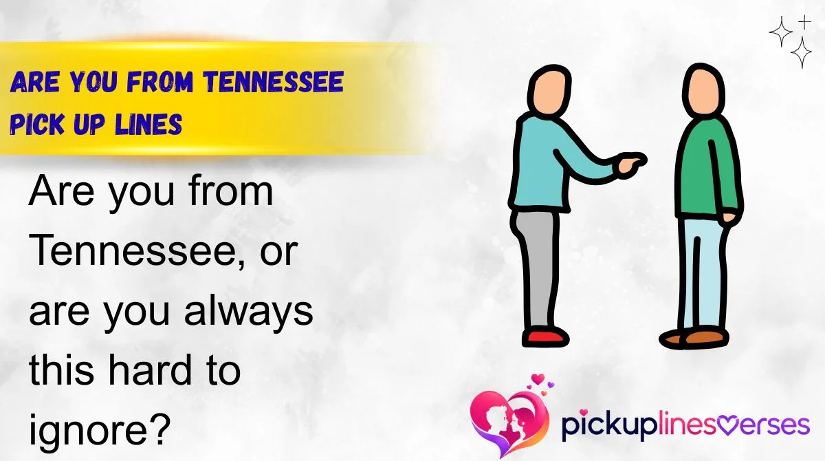 Are You From Tennessee Pick Up Lines