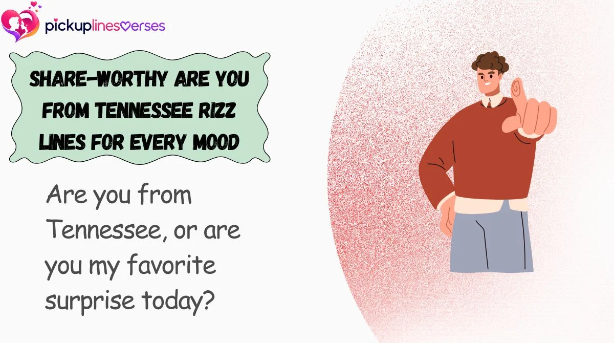 Share-Worthy Are You From Tennessee Rizz Lines for Every Mood
