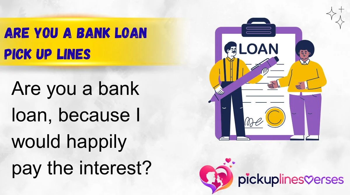 Are You a Bank Loan Pick Up Lines
