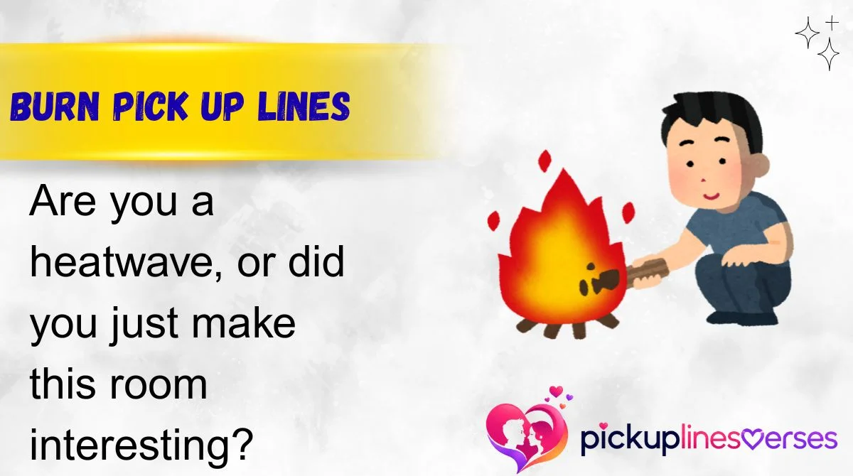 Burn Pick Up Lines